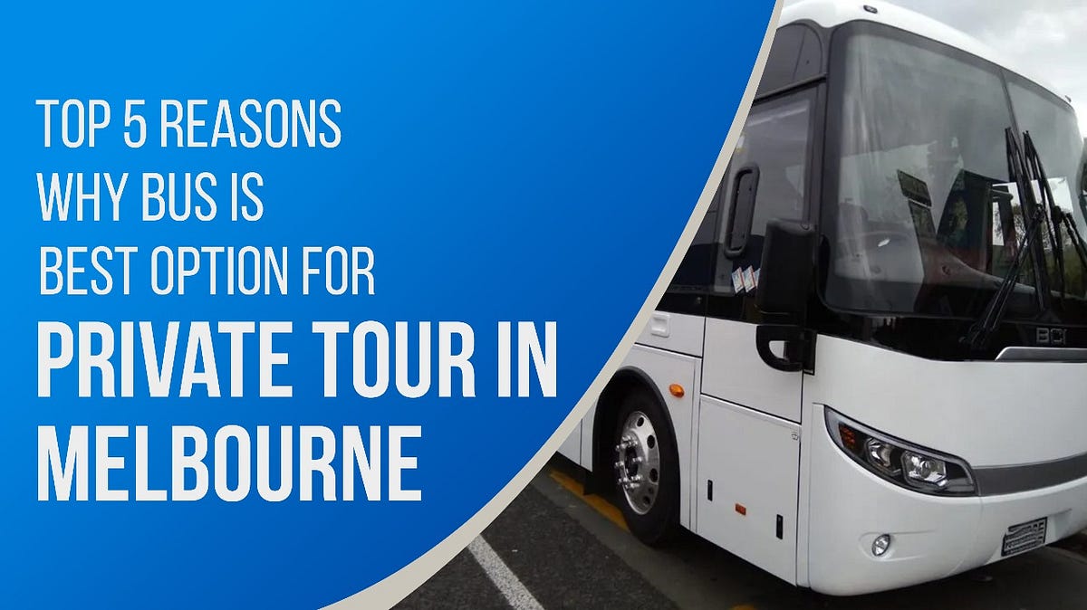 Top 5 reasons why bus is best option for private tour in Melbourne | Medium