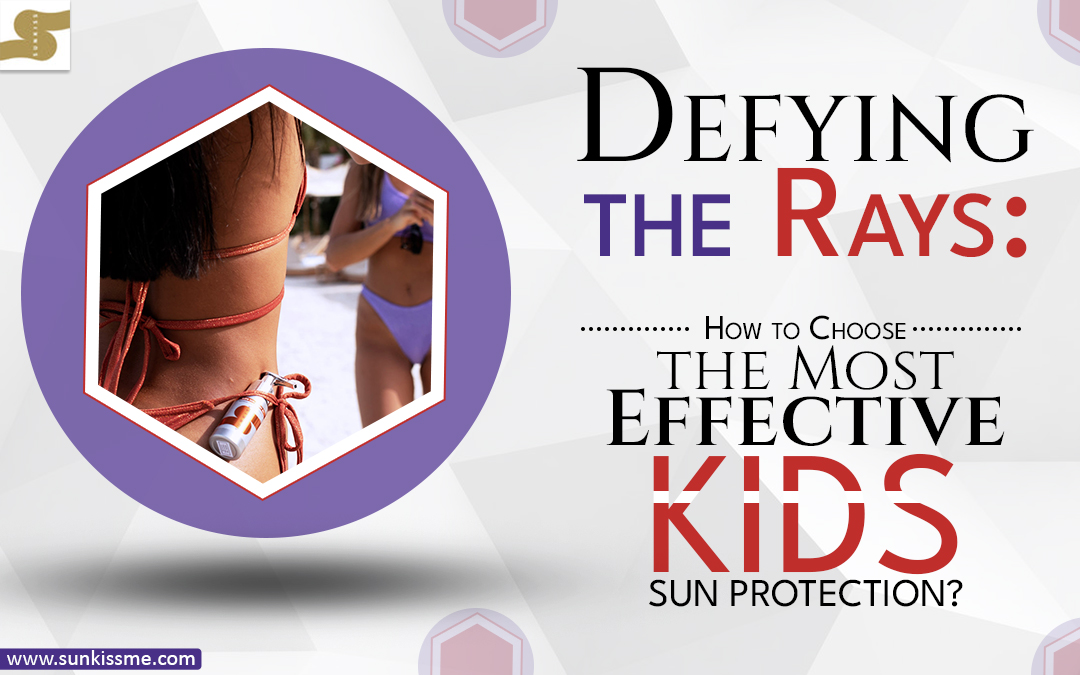 Defying the Rays: How to Choose the Most Effective Kids Sun Protection? – SunKiss