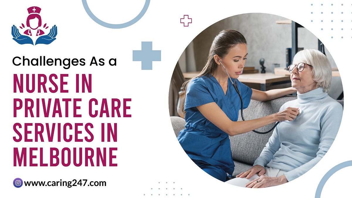 The Struggles Faced by Nurses in Delivering Private Care Services in Melbourne