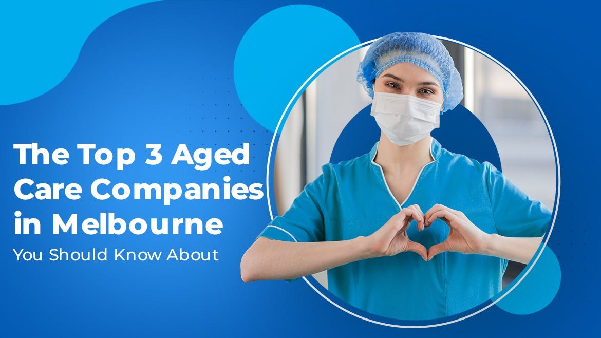 Get to Know Melbourne's Leading 3 Aged Care Providers You Should Be Aware Of
