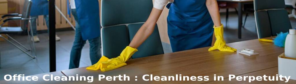 Office Cleaning Perth: Cleanliness in Perpetuity