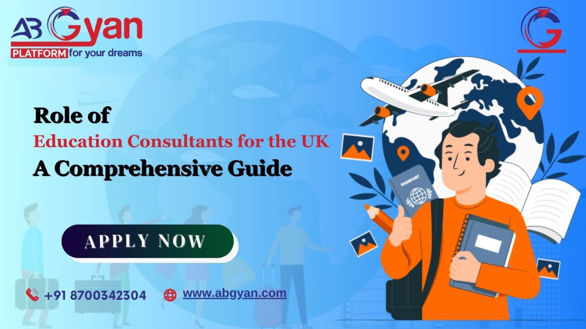 Role of Education Consultants for the UK – A Comprehensive Guide – AbGyan Overseas