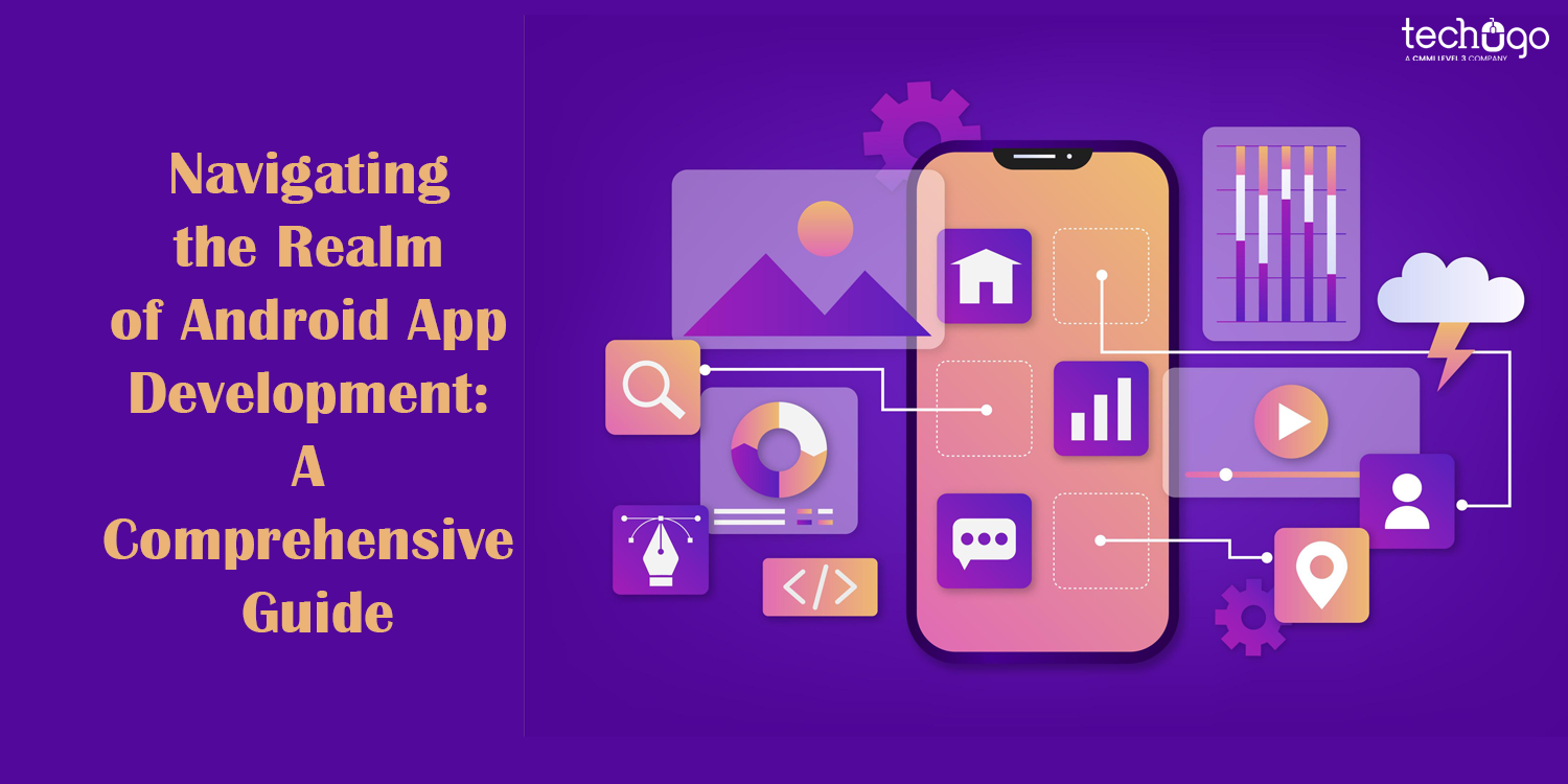Navigating the Realm of Android App Development: A Comprehensive Guide -