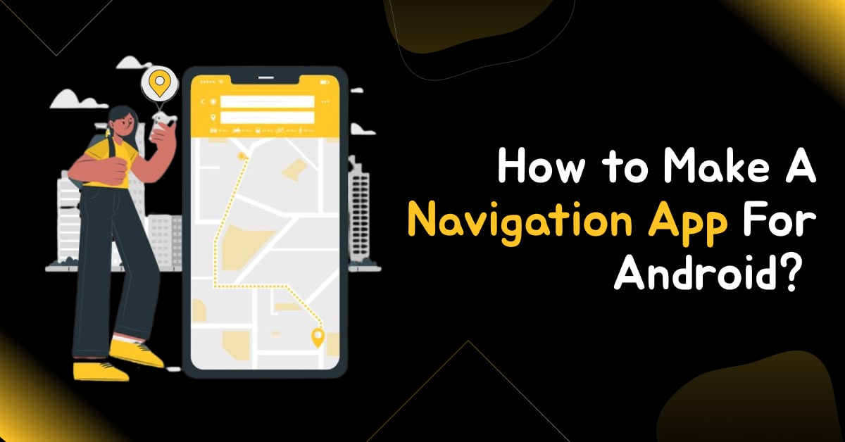 How to Build A Navigation App For Android?