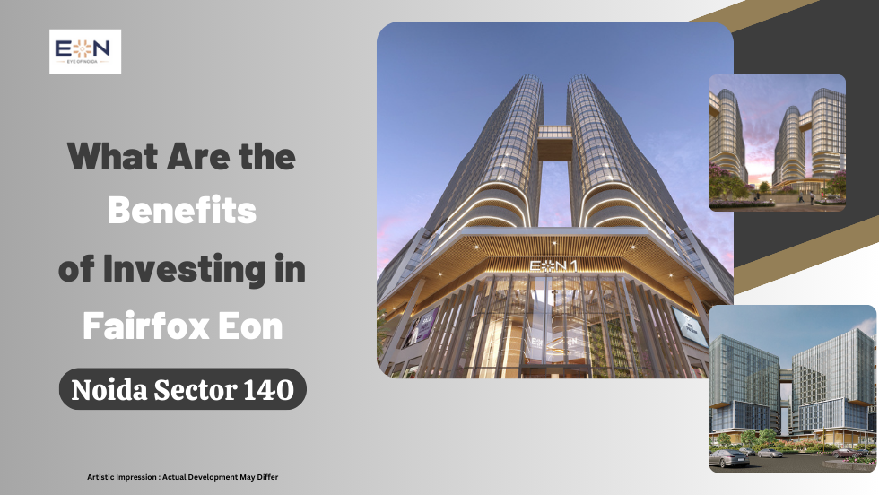 What Are the Benefits of Investing in Fairfox Eon Noida Sector 140 - Fairfox EON Noida 140