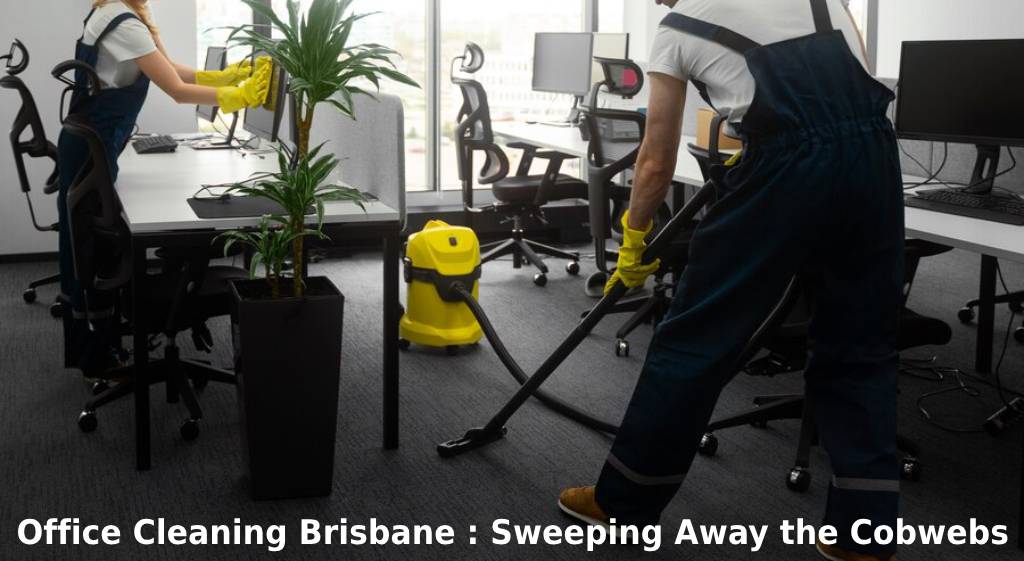 Office Cleaning Brisbane: Sweeping Away the Cobwebs