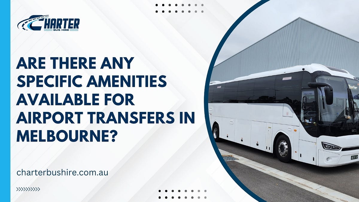 Elevate Your Journey: Exclusive Amenities for Airport Transfers in Melbourne by Charter Bus Hire