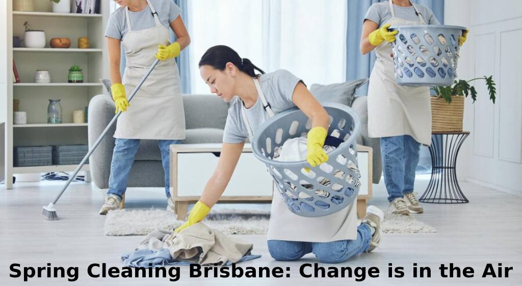 Spring Cleaning Brisbane: Change is in the Air