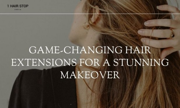 7 Game-Changing Hair Extensions for a Stunning Makeover Article - ArticleTed -  News and Articles