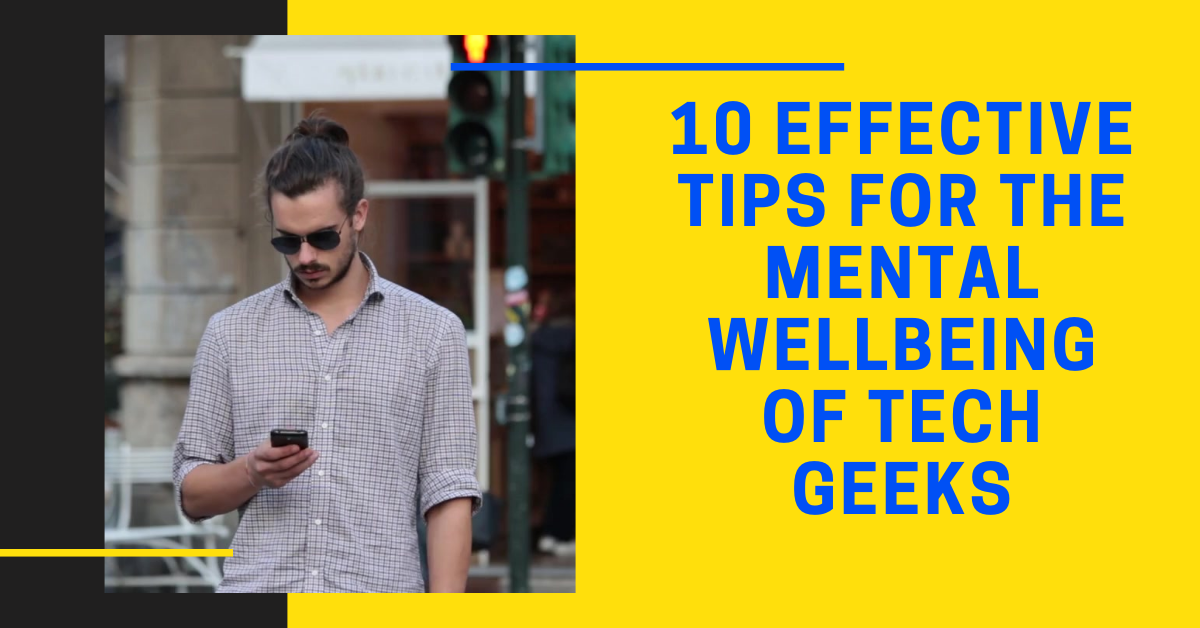 10 Effective Tips For the Mental Wellbeing of Tech Geeks – Amit Kakkar Healthyway