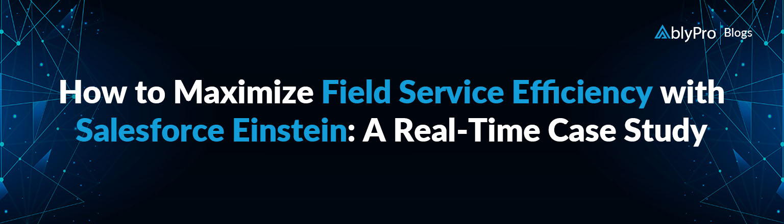 How to Maximize Field Service Efficiency with Salesforce Einstein?