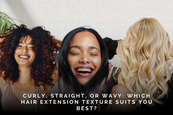 Which Hair Extension Texture Suits You Best? Let's Find Out!