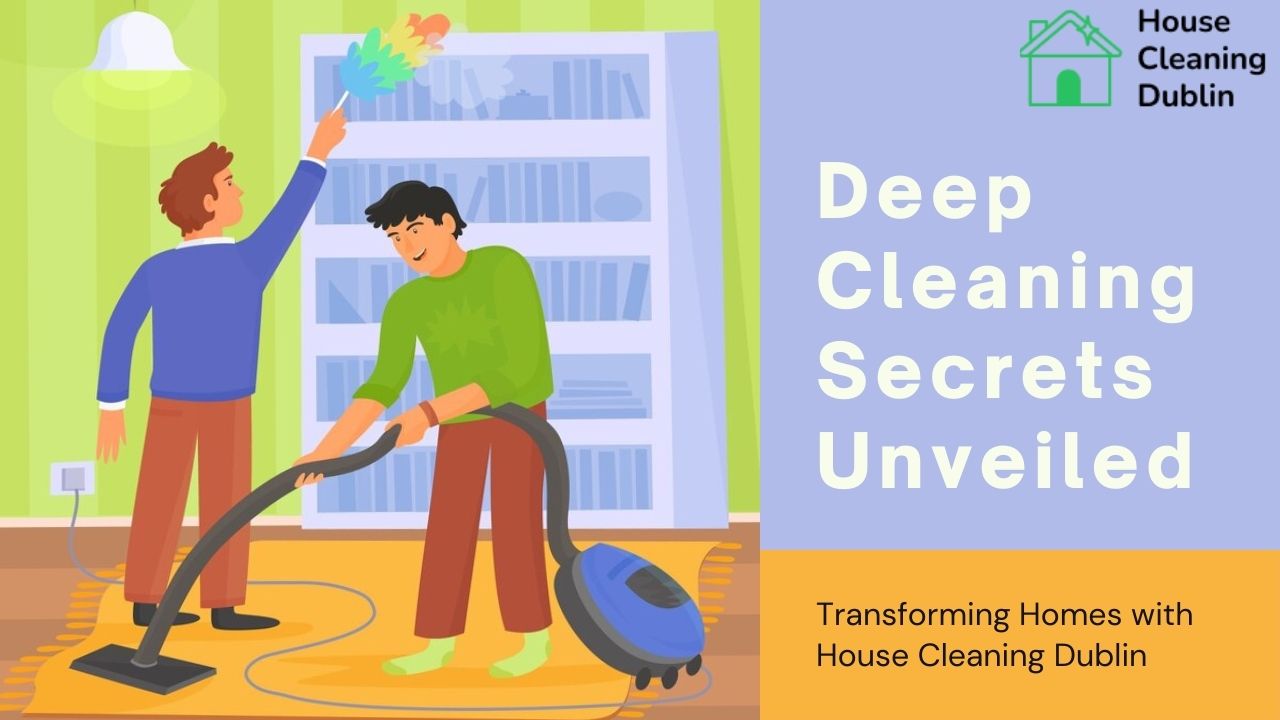 Deep Cleaning Secrets Unveiled: Transforming Homes