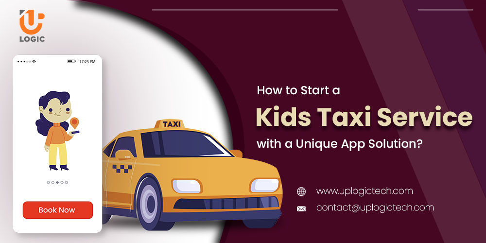 How to Start a Kids Taxi Service with a Unique App Solution? - Uplogic Technologies