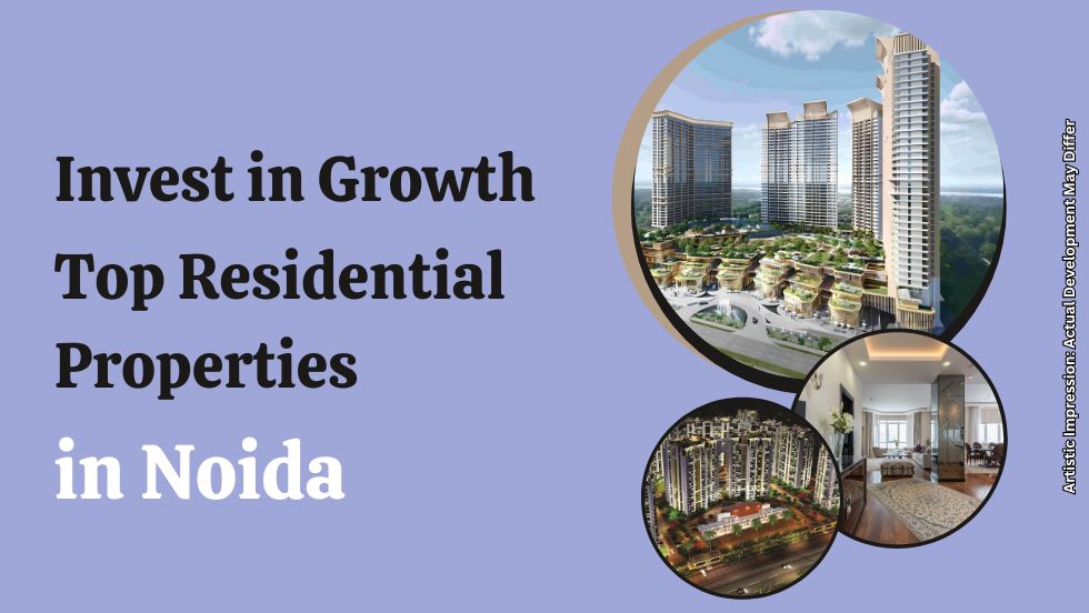 Invest In Growth: Top Residential Properties In Noida | BlogTheDay