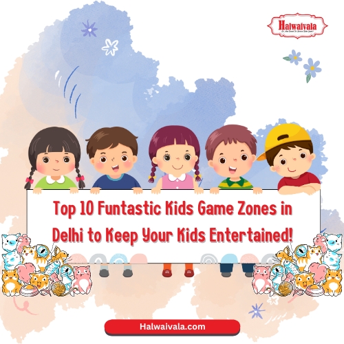Top 10 Funtastic Kids Game Zones in Delhi to Keep Your Kids Entertained! – Halwaivala