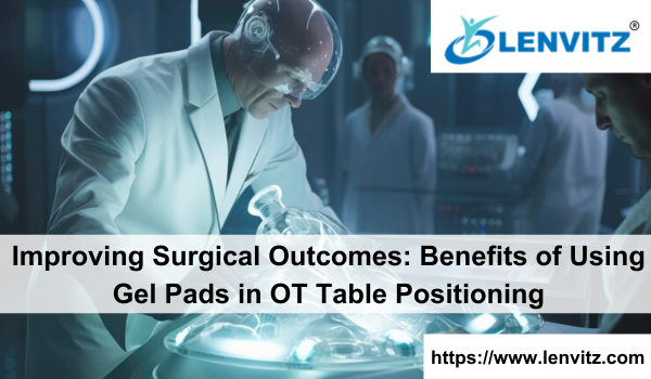 Improving Surgical Outcomes: Benefits of Using Gel Pads in OT Table Positioning | by Lenvitz | May, 2024 | Medium