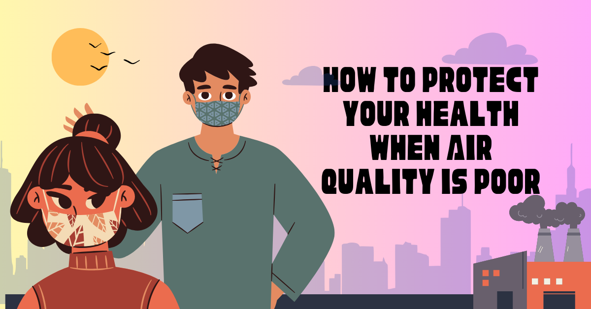 How to Protect Your Health When Air Quality is Poor – Amit Kakkar Healthyway