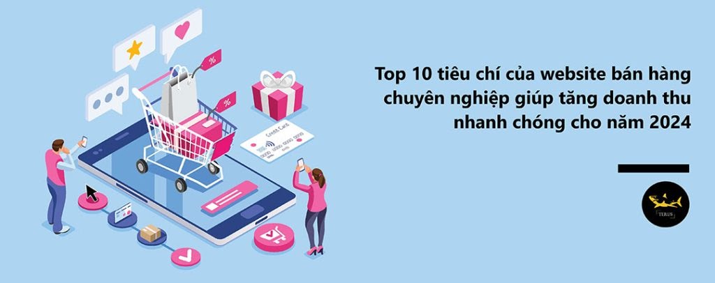 Tiêu chí của website bán hàng chuyên nghiệp giúp tăng doanh thu trong năm 2024