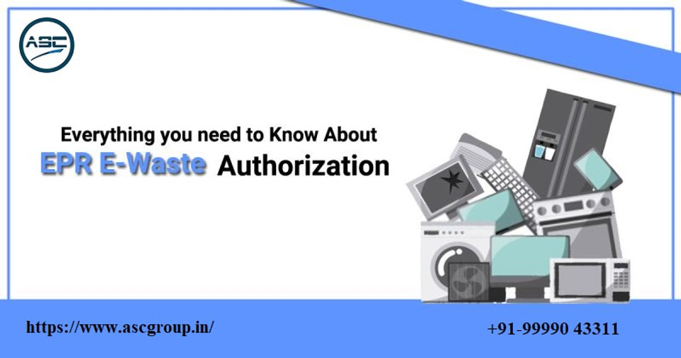 Everything You Need to Know About EPR E-Waste Authorization