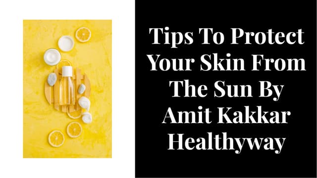 Tips To Protect Your Skin From The Sun By Amit Kakkar Healthyway | PPT