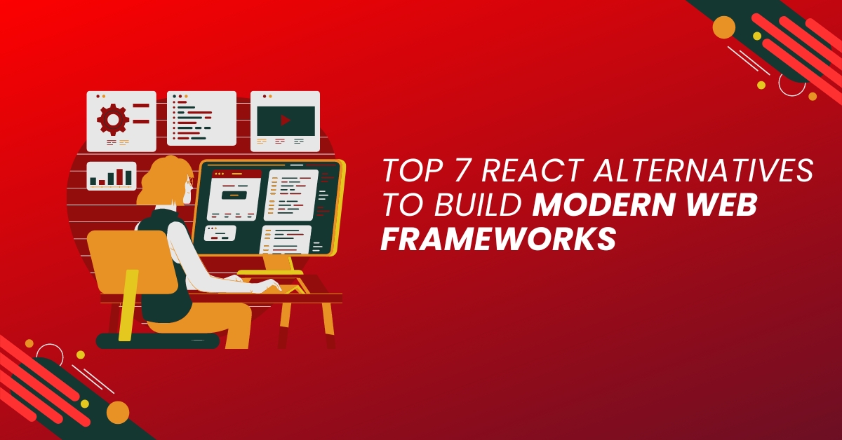 Top 7 React Alternatives To Build Modern Web Frameworks