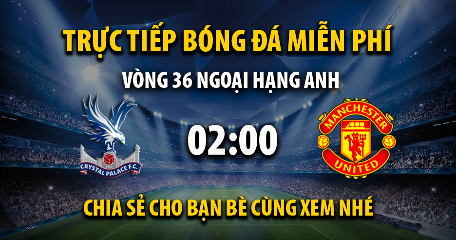 Link trực tiếp Crystal Palace vs Manchester Utd 02:00, ngày 07/05 - Andromda.org