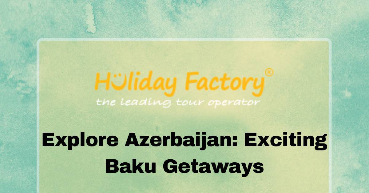 Explore Azerbaijan Exciting Baku Getaways | DocHub