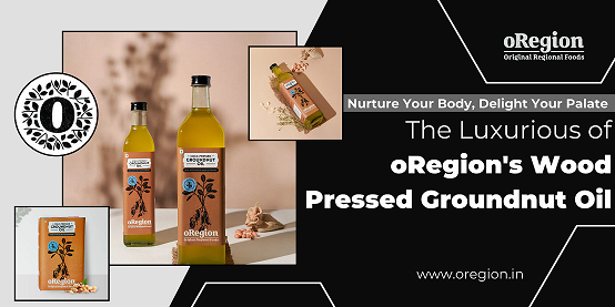 Nurture Your Body, Delight Your Palate: The Luxurious of oRegion's Wood Pressed Groundnut Oil - WriteUpCafe.com