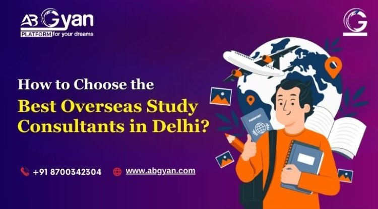 How to Choose the Best Overseas Study Consultants in Delhi? - Handyclassified