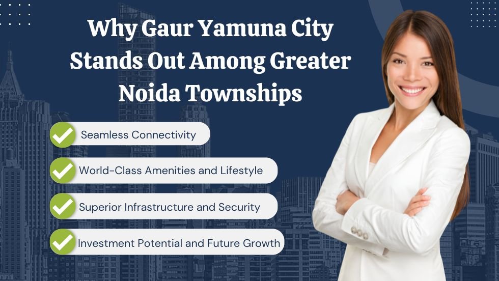 Why Gaur Yamuna City Stands Out Among Greater Noida Townships