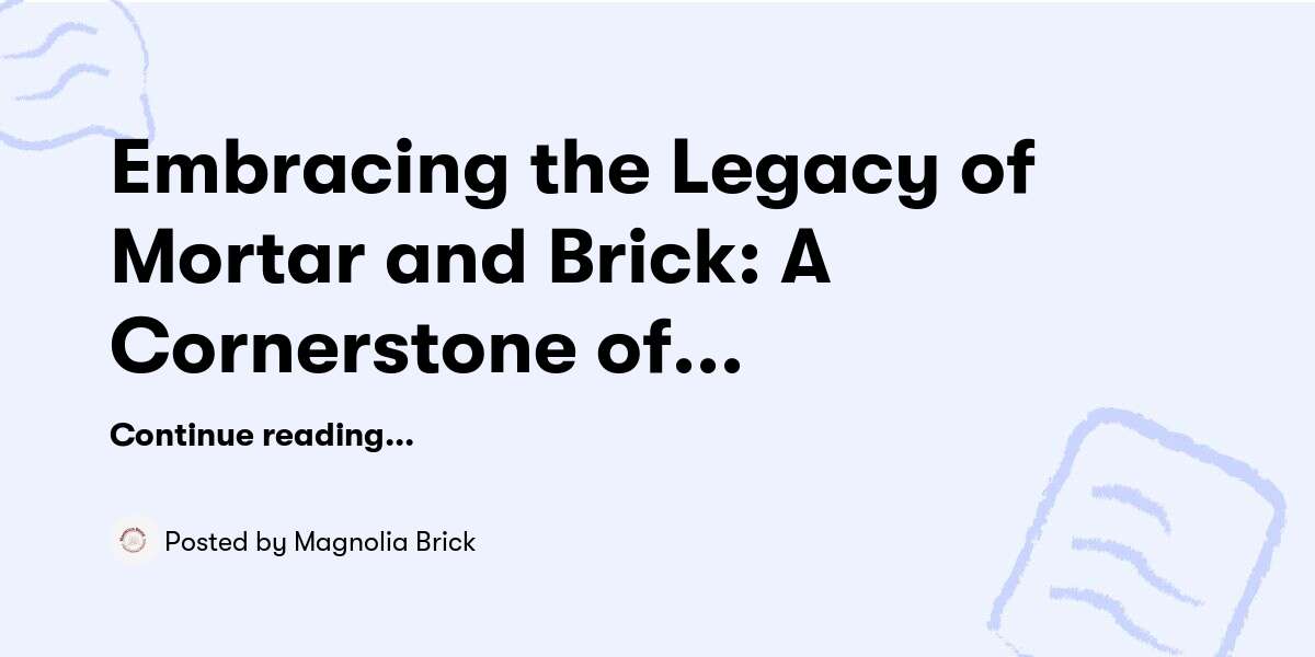 Embracing the Legacy of Mortar and Brick: A Cornerstone of Human Civilization — Magnolia Brick - Buymeacoffee