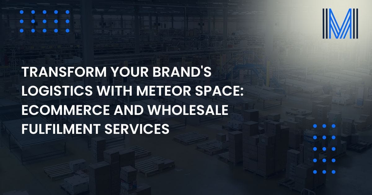 Transform Your Brand’s Logistics with Meteor Space: eCommerce and Wholesale Fulfilment Services | by Meteor Space | May, 2024 | Medium