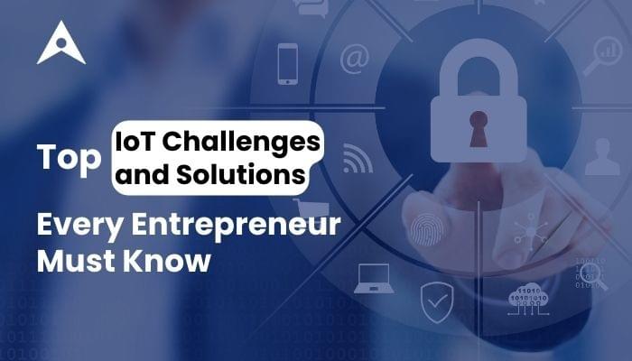 Top IoT Challenges and Solutions Every Entrepreneur Mus...