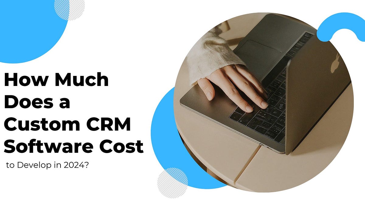 How Much Does a Custom CRM Software Cost to Develop in 2024? | by Creole Studios | Jun, 2024 | Medium