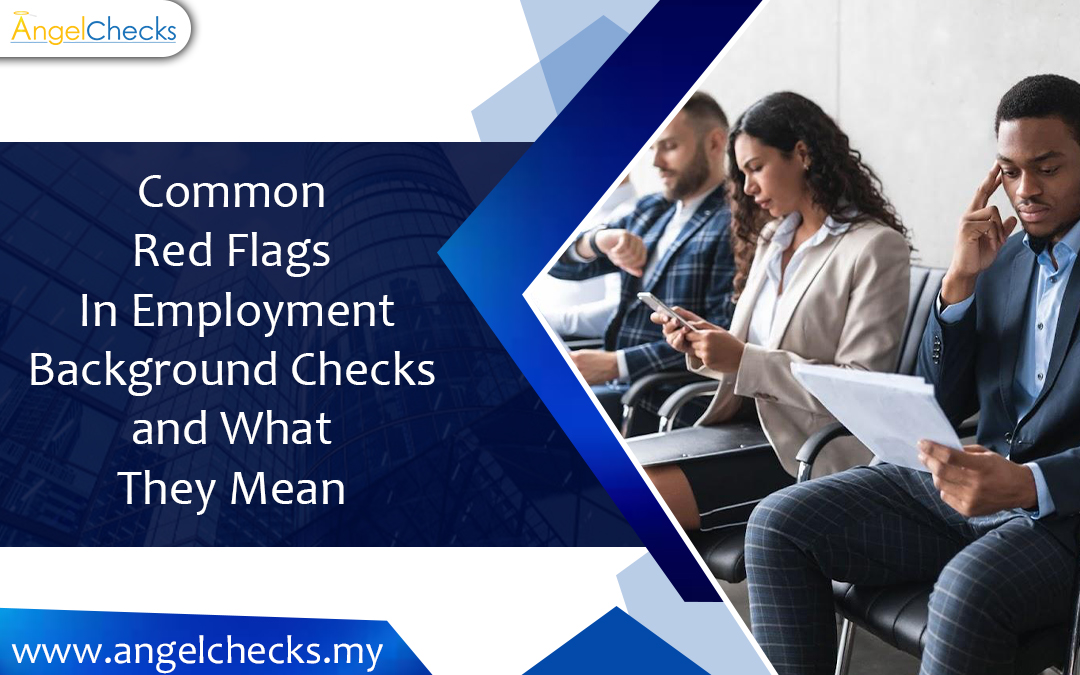 Common Red Flags In Employment Background Checksand What They Mean – Angel Checks