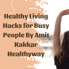 Healthy Living Hacks for Busy People By Amit Kakkar Healthyway | Free Podcasts | Podomatic