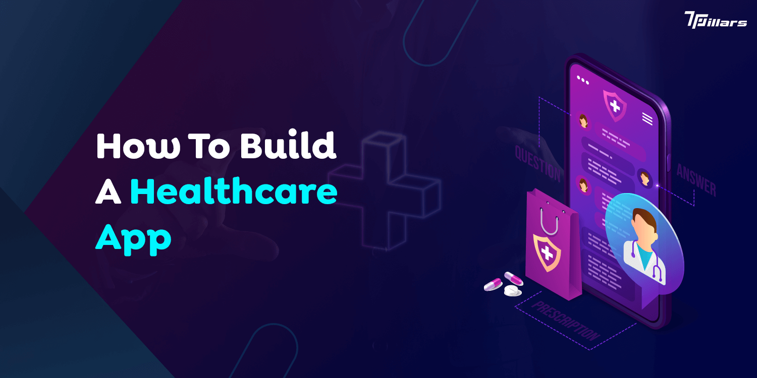 How To Build A Healthcare App –  – 7 Pillars