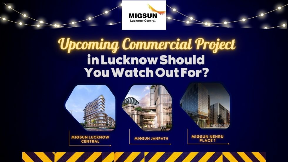 Which Upcoming Commercial Project in Lucknow Should You Watch Out For? - migsun lucknow central