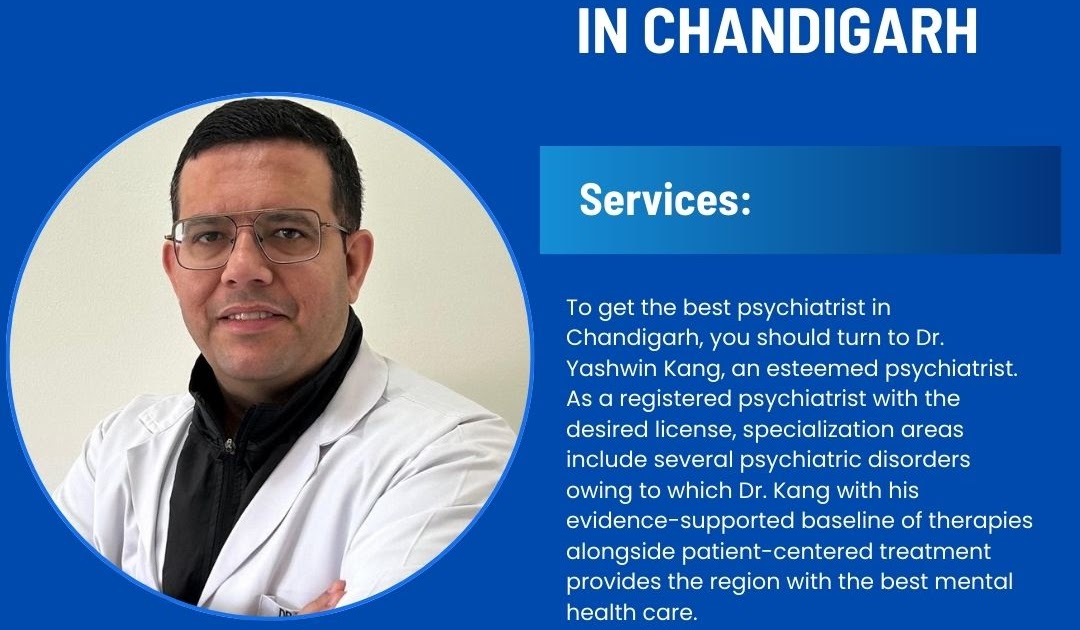 Searching a Specialist: Open the List of the Best Psychiatrist in Chandigarh and Meet Dr. Yashwin Kang