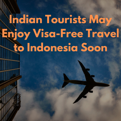 Indian Tourists May Enjoy Visa-Free Travel to Indonesia Soon by Amit Kakkar Easy Visa Tips