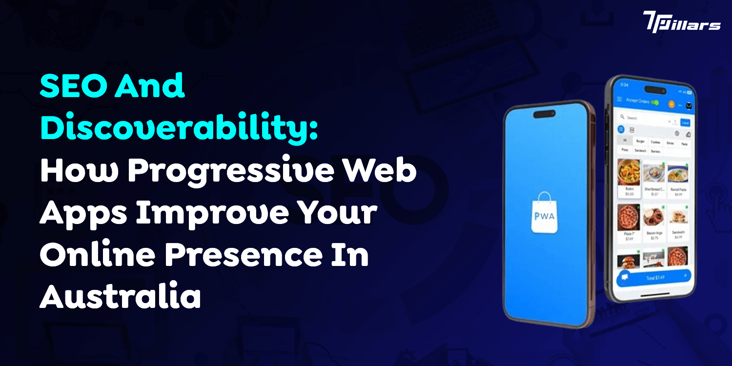 SEO And Discoverability: How Progressive Web Apps Improve Your Online Presence In Australia   – 7 Pillars