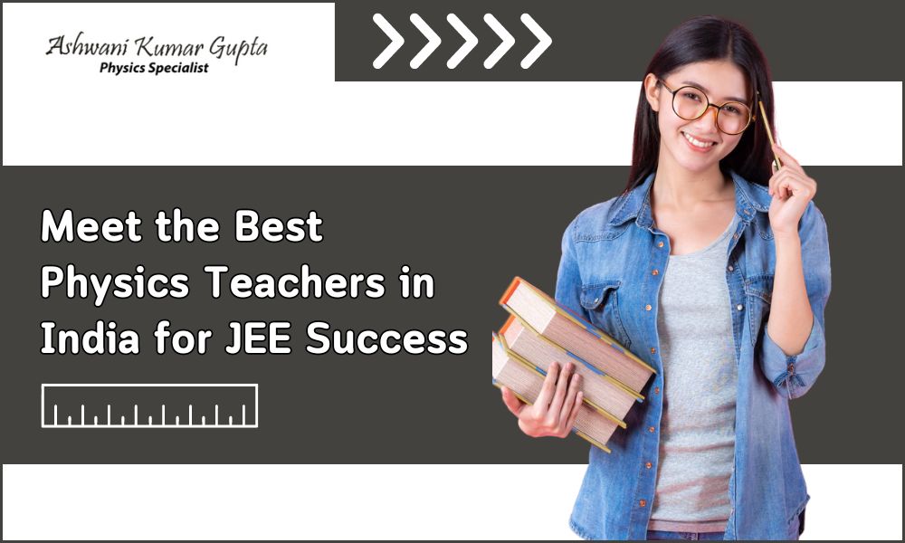 Meet the Best Physics Teachers in India for JEE Success – PhysicsHomeTuition