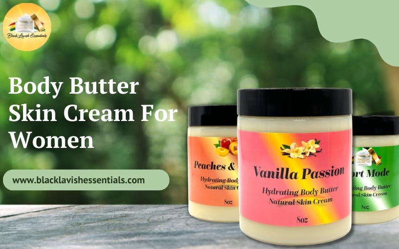 Enhancing Skincare with Body Butter Skin Cream for Women: A Professional Perspective | by Eblacklavish | Jul, 2024 | Medium