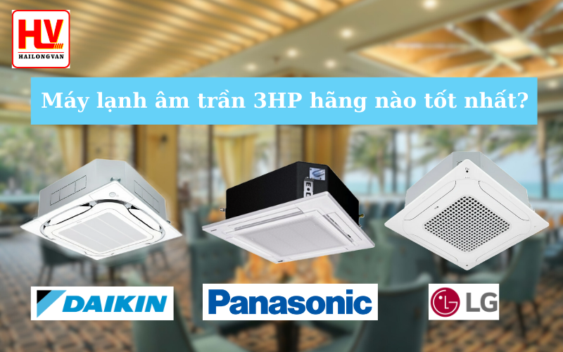 Máy lạnh âm trần 3HP hãng nào tốt nhất?