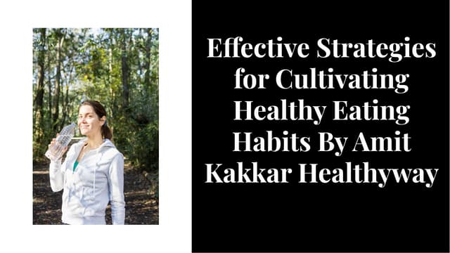 Effective Strategies for Cultivating Healthy Eating Habits By Amit Kakkar Healthyway | PPT