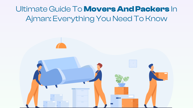 Ultimate Guide to Movers and Packers in Ajman: Everything You Need to Know - Clone App
