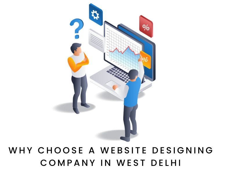 Why Choose a Website Designing Company in West Delhi? | by Chahar Technologies | Jul, 2024 | Medium