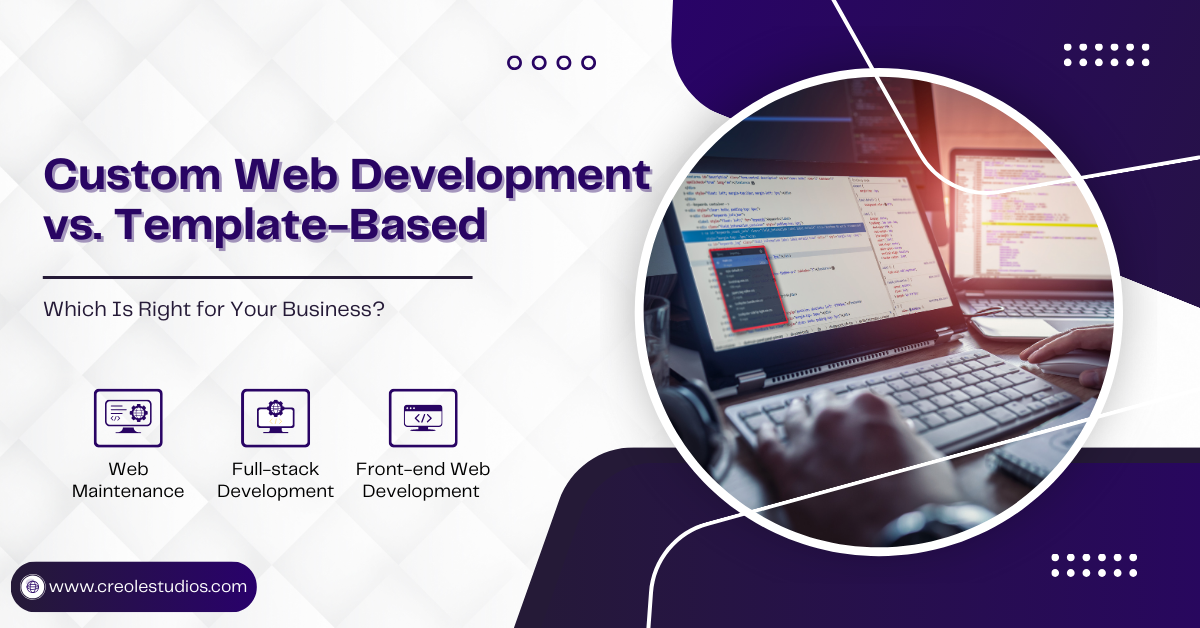 Custom Web Development vs. Template-Based Solutions: Which Is Right for Your Business? – Creole Studios