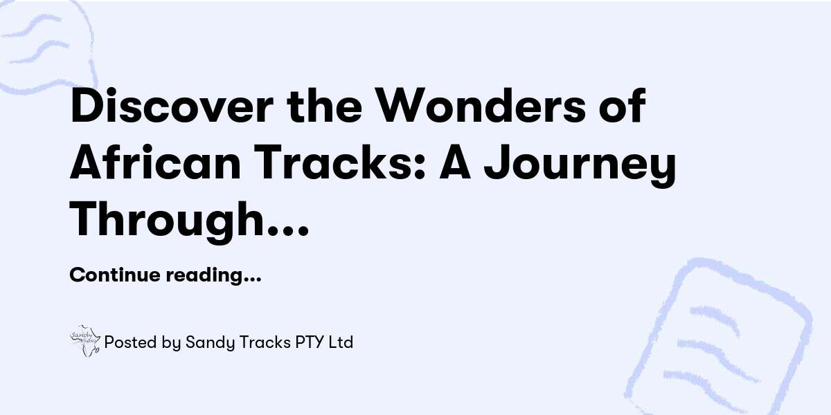 Discover the Wonders of African Tracks: A Journey Through Namibia and Botswana — Sandy Tracks PTY Ltd - Buymeacoffee